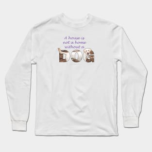 A House Is Not A Home Without A Dog - labrador retriever oil painting wordart Long Sleeve T-Shirt